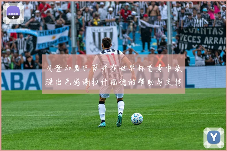 戈登加盟巴萨并在世界杯首秀中表现出色感谢拉什福德的帮助与支持