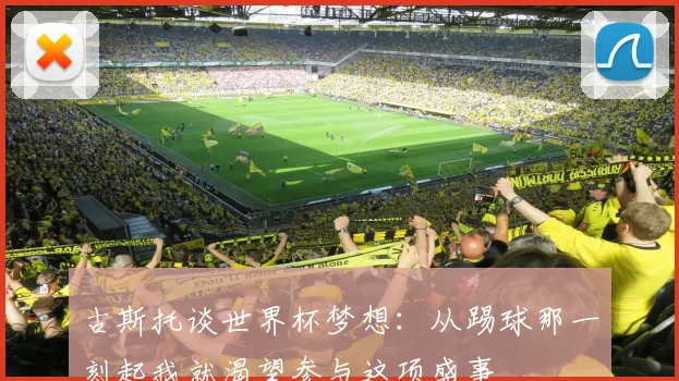 古斯托谈世界杯梦想：从踢球那一刻起我就渴望参与这项盛事